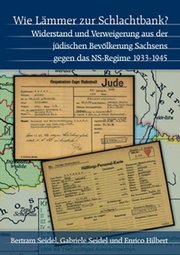 Wie Lämmer zur Schlachtbank? Widerstand und Verweigerung aus der jüdischen Bevölkerung Sachsens gegen das NS-Regime 1933-1945