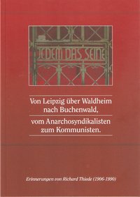Von Leipzig über Waldheim nach Buchenwald vom Anarchosyndikalisten zum Kommunisten Buchvorstellung: Von Leipzig über Waldheim nach Buchenwald vom Anarchosyndikalisten zum Kommunisten